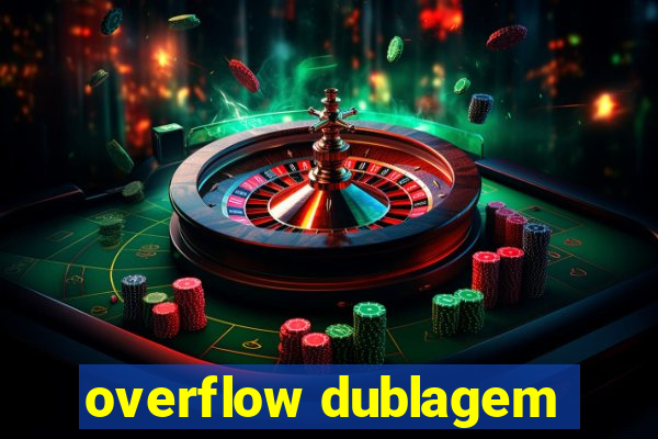 overflow dublagem